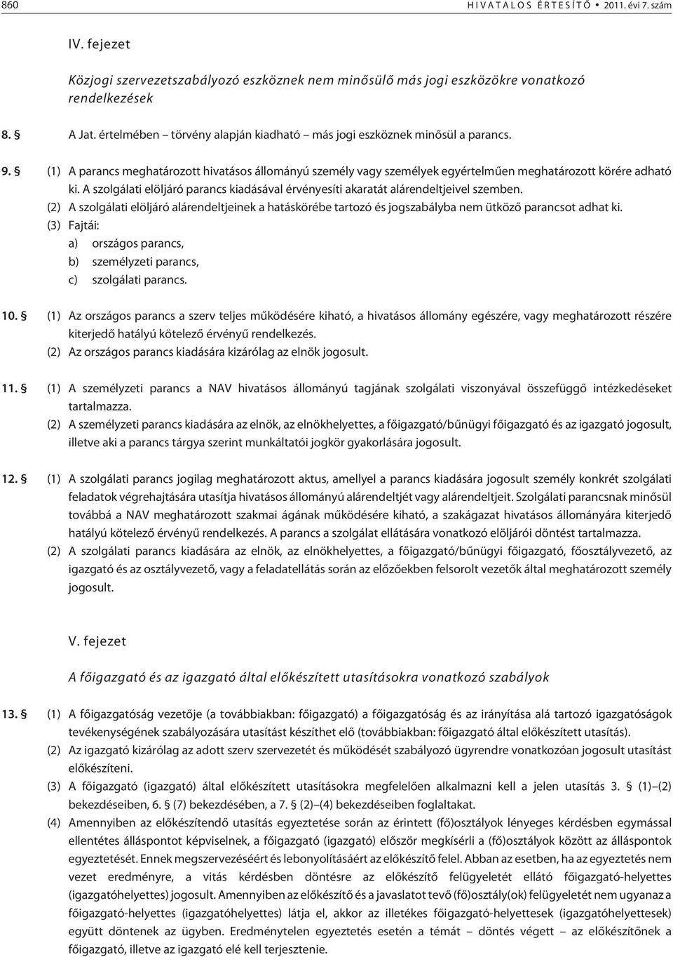 A szolgálati elöljáró parancs kiadásával érvényesíti akaratát alárendeltjeivel szemben. (2) A szolgálati elöljáró alárendeltjeinek a hatáskörébe tartozó és jogszabályba nem ütközõ parancsot adhat ki.