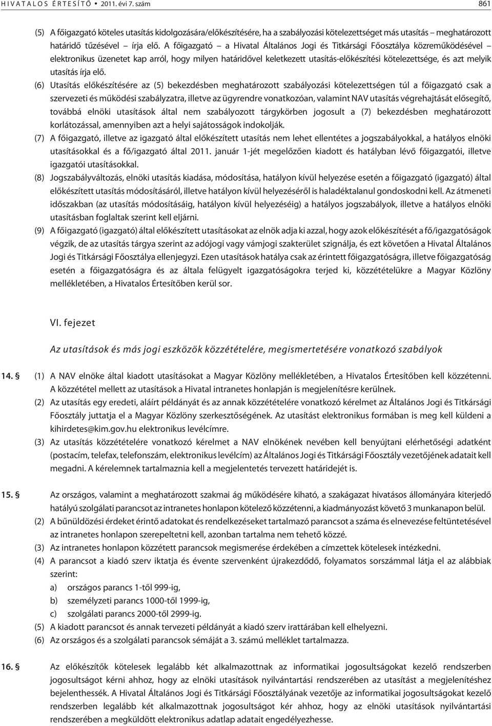 A fõigazgató a Hivatal Általános Jogi és Titkársági Fõosztálya közremûködésével elektronikus üzenetet kap arról, hogy milyen határidõvel keletkezett utasítás-elõkészítési kötelezettsége, és azt