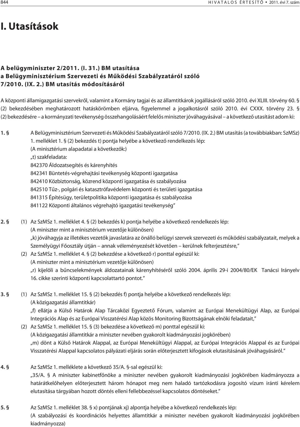 (2) bekezdésére a kormányzati tevékenység összehangolásáért felelõs miniszter jóváhagyásával a következõ utasítást adom ki: 1. A Belügyminisztérium Szervezeti és Mûködési Szabályzatáról szóló 7/2010.