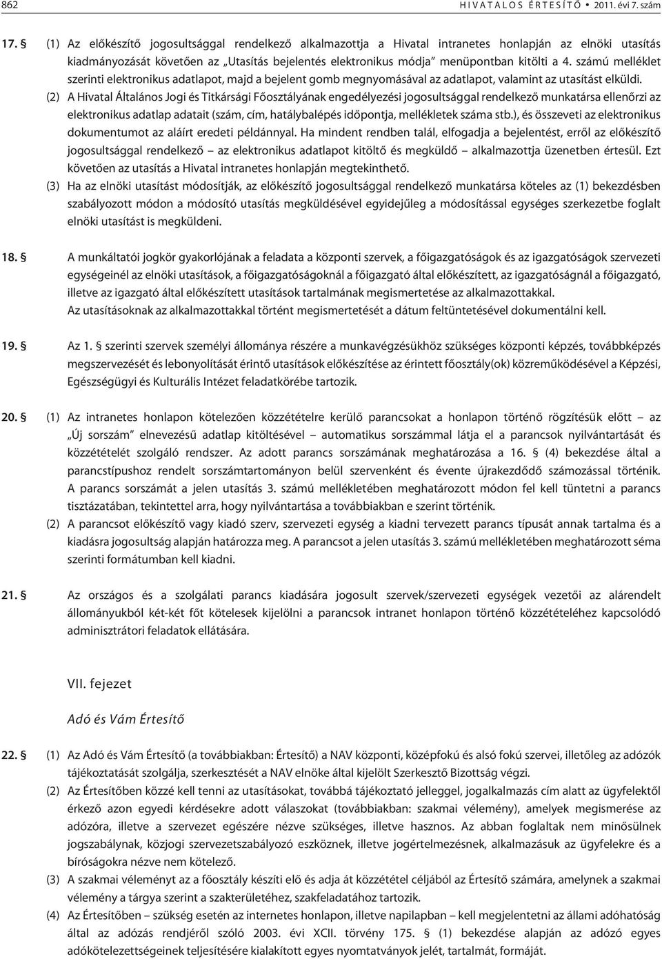 számú melléklet szerinti elektronikus adatlapot, majd a bejelent gomb megnyomásával az adatlapot, valamint az utasítást elküldi.