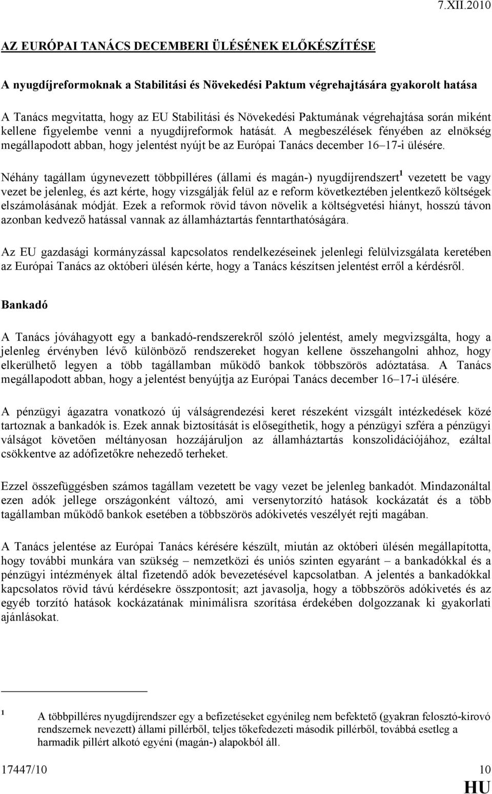A megbeszélések fényében az elnökség megállapodott abban, hogy jelentést nyújt be az Európai Tanács december 16 17-i ülésére.
