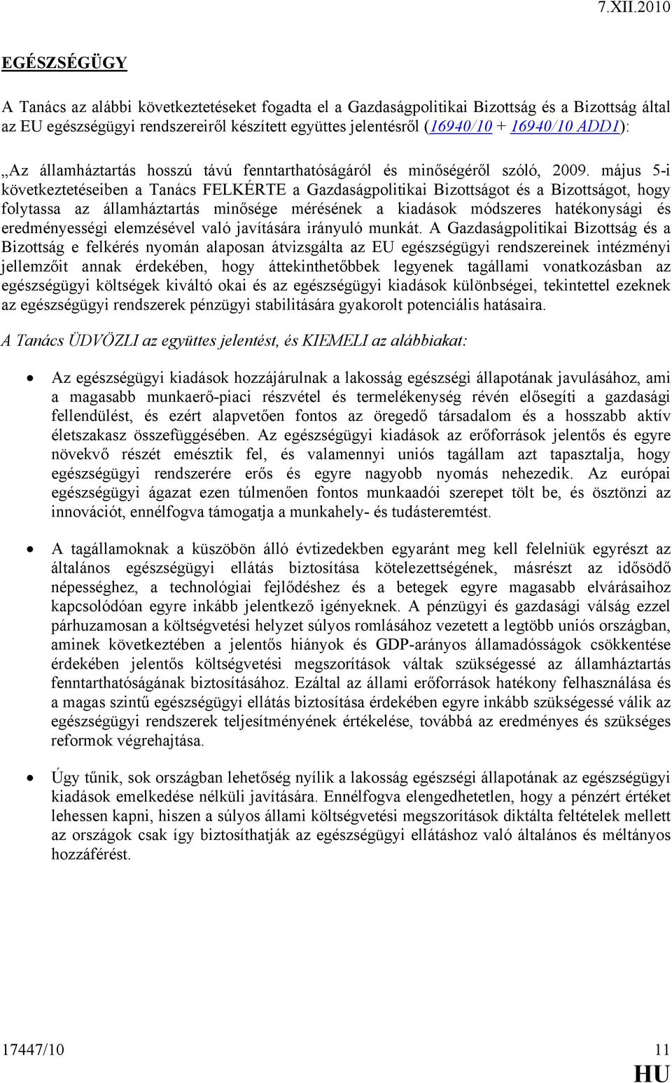 május 5-i következtetéseiben a Tanács FELKÉRTE a Gazdaságpolitikai Bizottságot és a Bizottságot, hogy folytassa az államháztartás minősége mérésének a kiadások módszeres hatékonysági és
