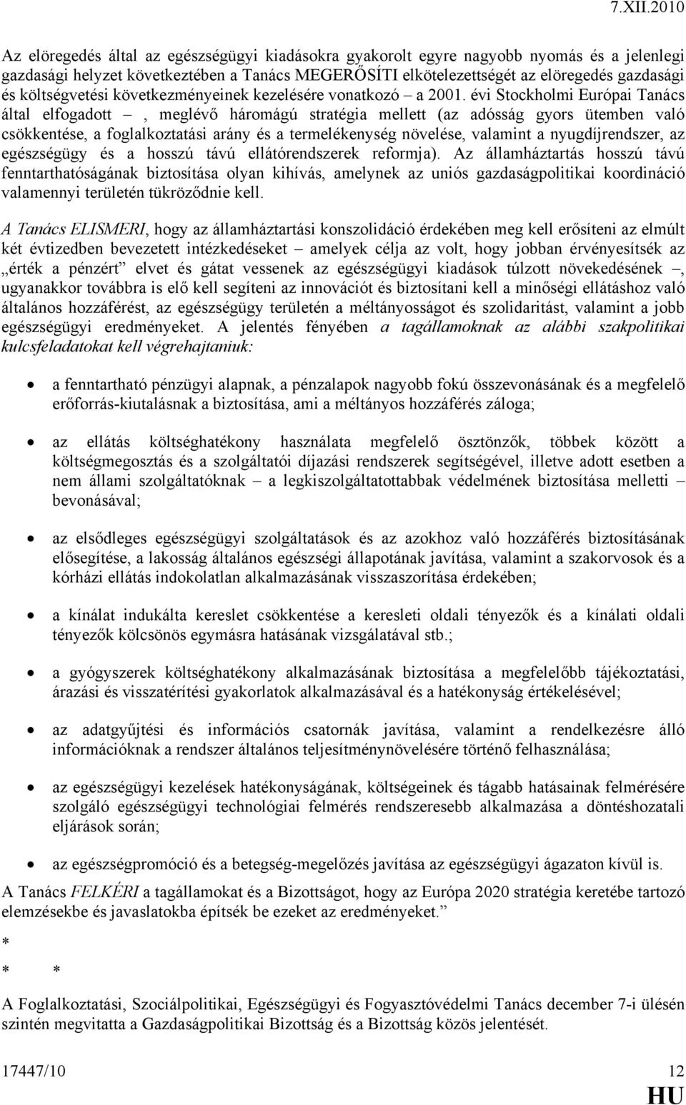 évi Stockholmi Európai Tanács által elfogadott, meglévő háromágú stratégia mellett (az adósság gyors ütemben való csökkentése, a foglalkoztatási arány és a termelékenység növelése, valamint a