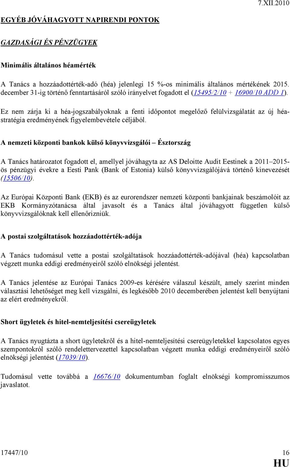 Ez nem zárja ki a héa-jogszabályoknak a fenti időpontot megelőző felülvizsgálatát az új héastratégia eredményének figyelembevétele céljából.