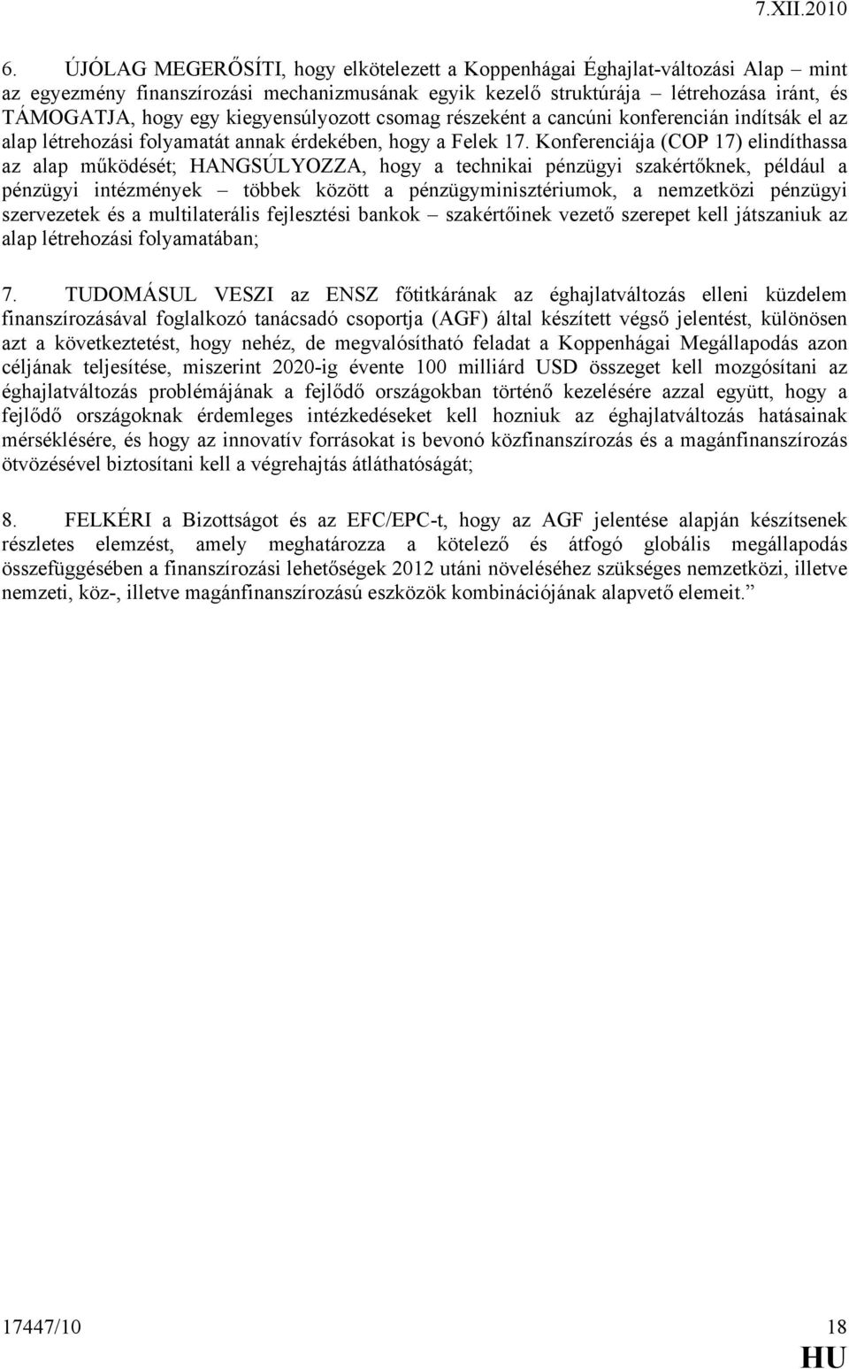Konferenciája (COP 17) elindíthassa az alap működését; HANGSÚLYOZZA, hogy a technikai pénzügyi szakértőknek, például a pénzügyi intézmények többek között a pénzügyminisztériumok, a nemzetközi
