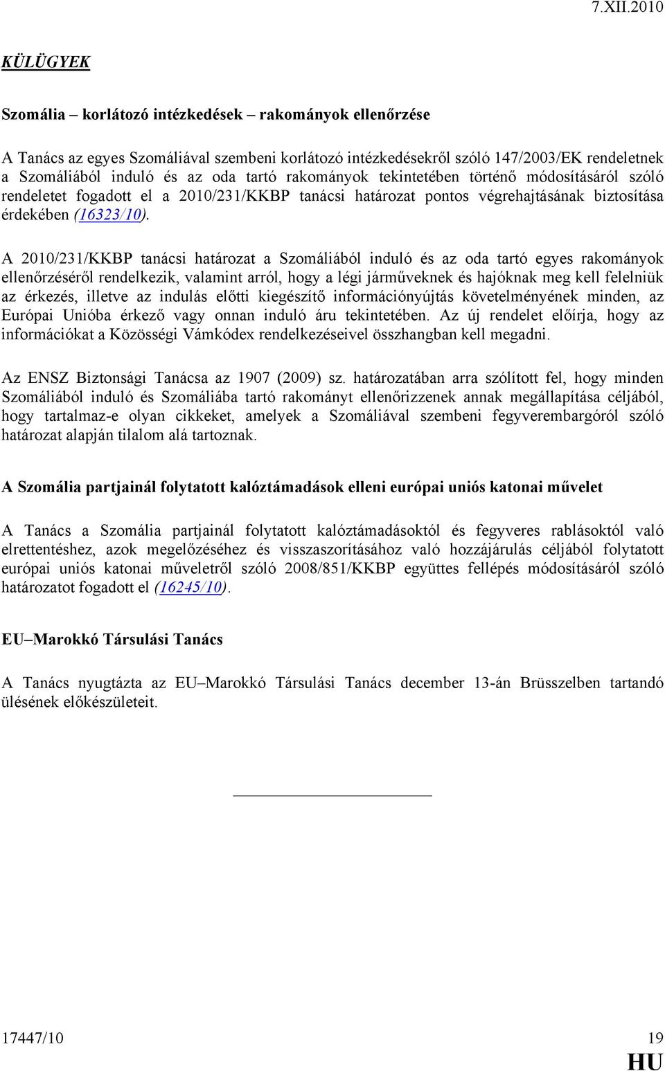 A 2010/231/KKBP tanácsi határozat a Szomáliából induló és az oda tartó egyes rakományok ellenőrzéséről rendelkezik, valamint arról, hogy a légi járműveknek és hajóknak meg kell felelniük az érkezés,