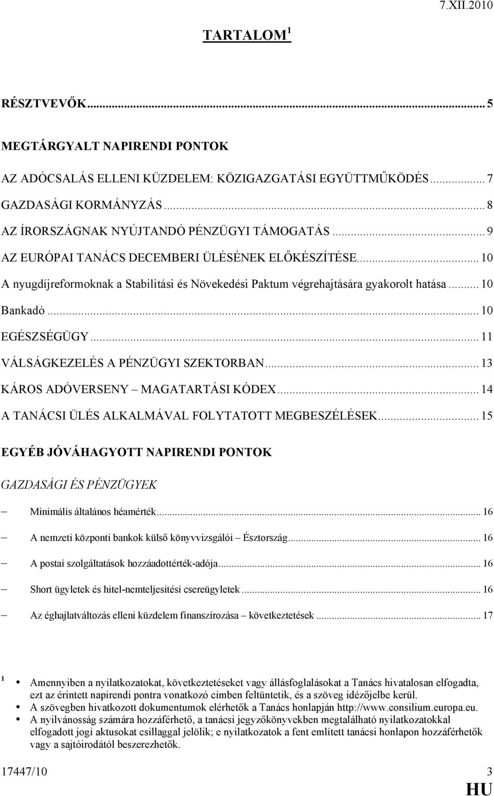 .. 11 VÁLSÁGKEZELÉS A PÉNZÜGYI SZEKTORBAN... 13 KÁROS ADÓVERSENY MAGATARTÁSI KÓDEX... 14 A TANÁCSI ÜLÉS ALKALMÁVAL FOLYTATOTT MEGBESZÉLÉSEK.