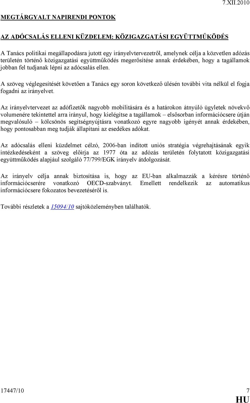 A szöveg véglegesítését követően a Tanács egy soron következő ülésén további vita nélkül el fogja fogadni az irányelvet.