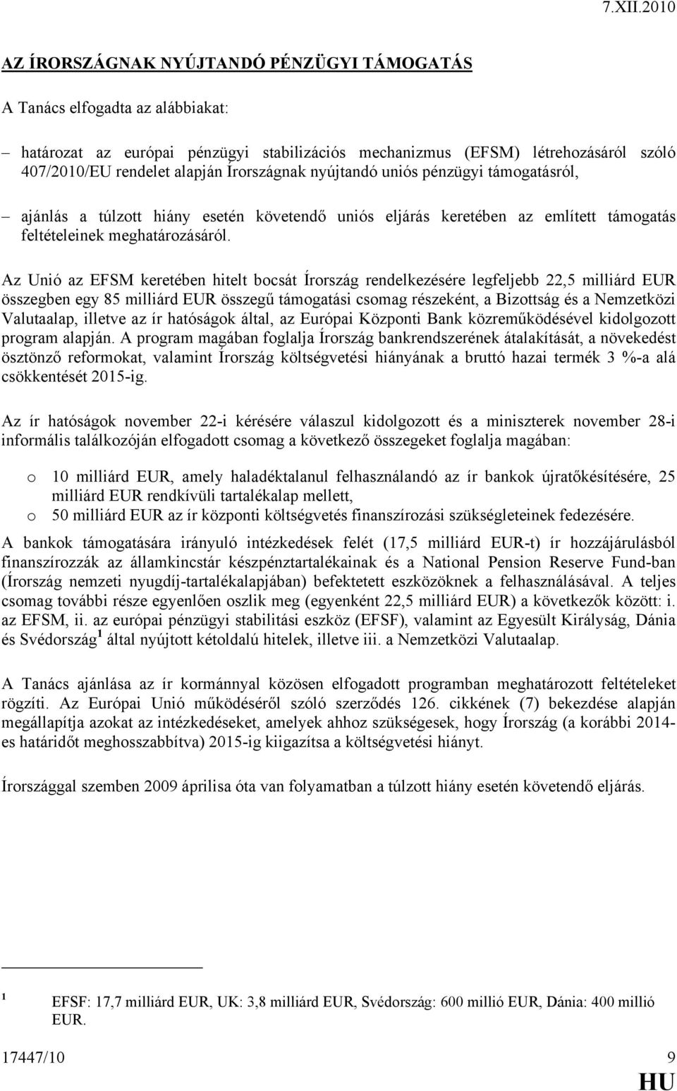 Az Unió az EFSM keretében hitelt bocsát Írország rendelkezésére legfeljebb 22,5 milliárd EUR összegben egy 85 milliárd EUR összegű támogatási csomag részeként, a Bizottság és a Nemzetközi Valutaalap,