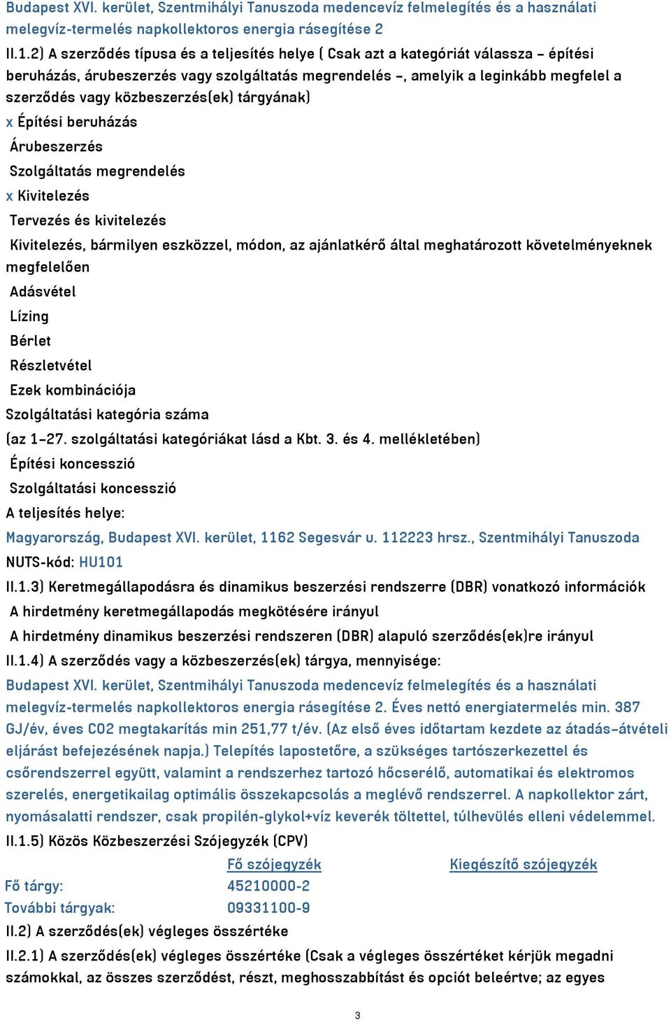 közbeszerzés(ek) tárgyának) x Építési beruházás Árubeszerzés Szolgáltatás megrendelés x Kivitelezés Tervezés és kivitelezés Kivitelezés, bármilyen eszközzel, módon, az ajánlatkérő által meghatározott