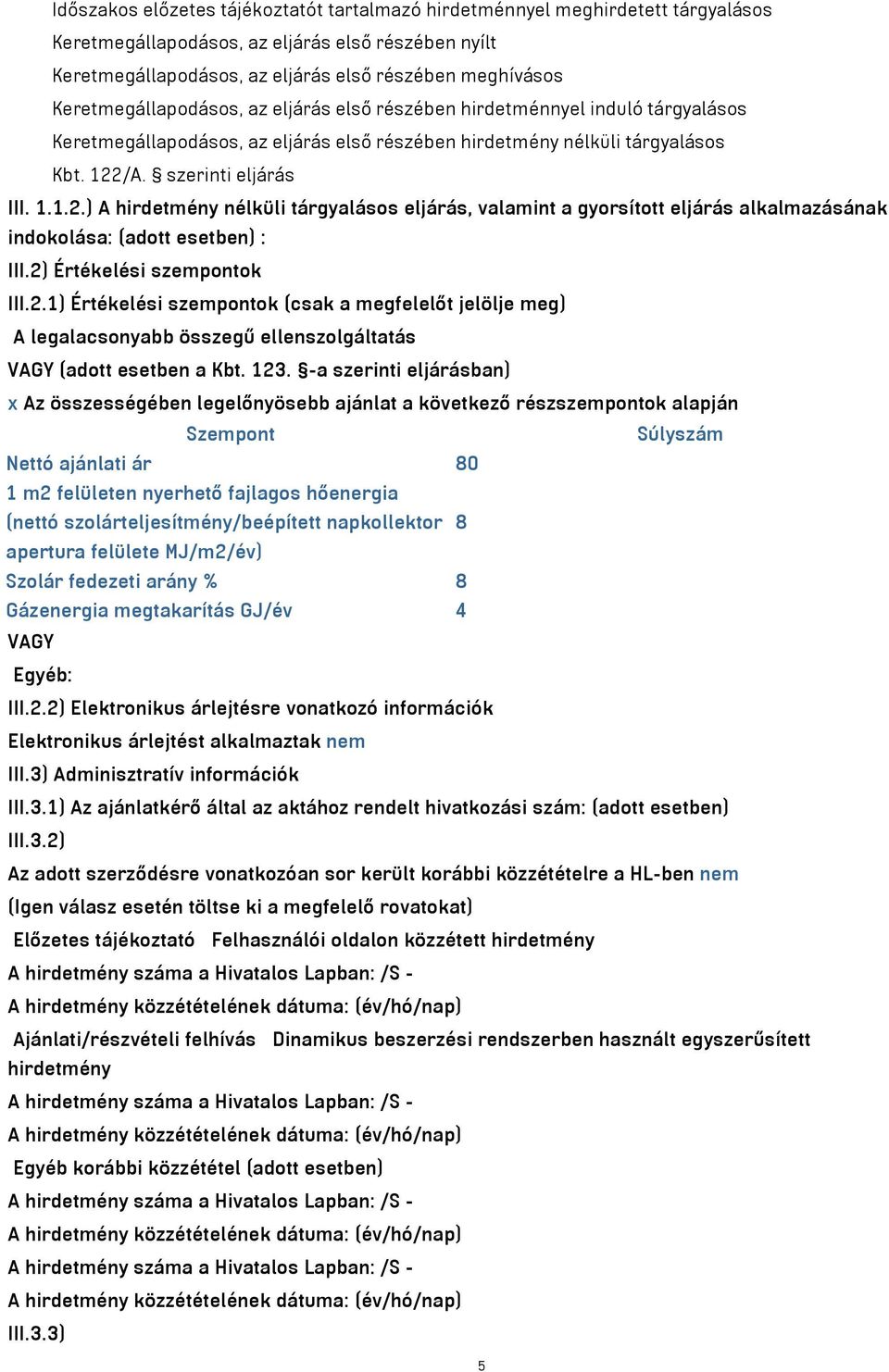/A. szerinti eljárás III. 1.1.2.) A hirdetmény nélküli tárgyalásos eljárás, valamint a gyorsított eljárás alkalmazásának indokolása: (adott esetben) : III.2) Értékelési szempontok III.2.1) Értékelési szempontok (csak a megfelelőt jelölje meg) A legalacsonyabb összegű ellenszolgáltatás VAGY (adott esetben a Kbt.
