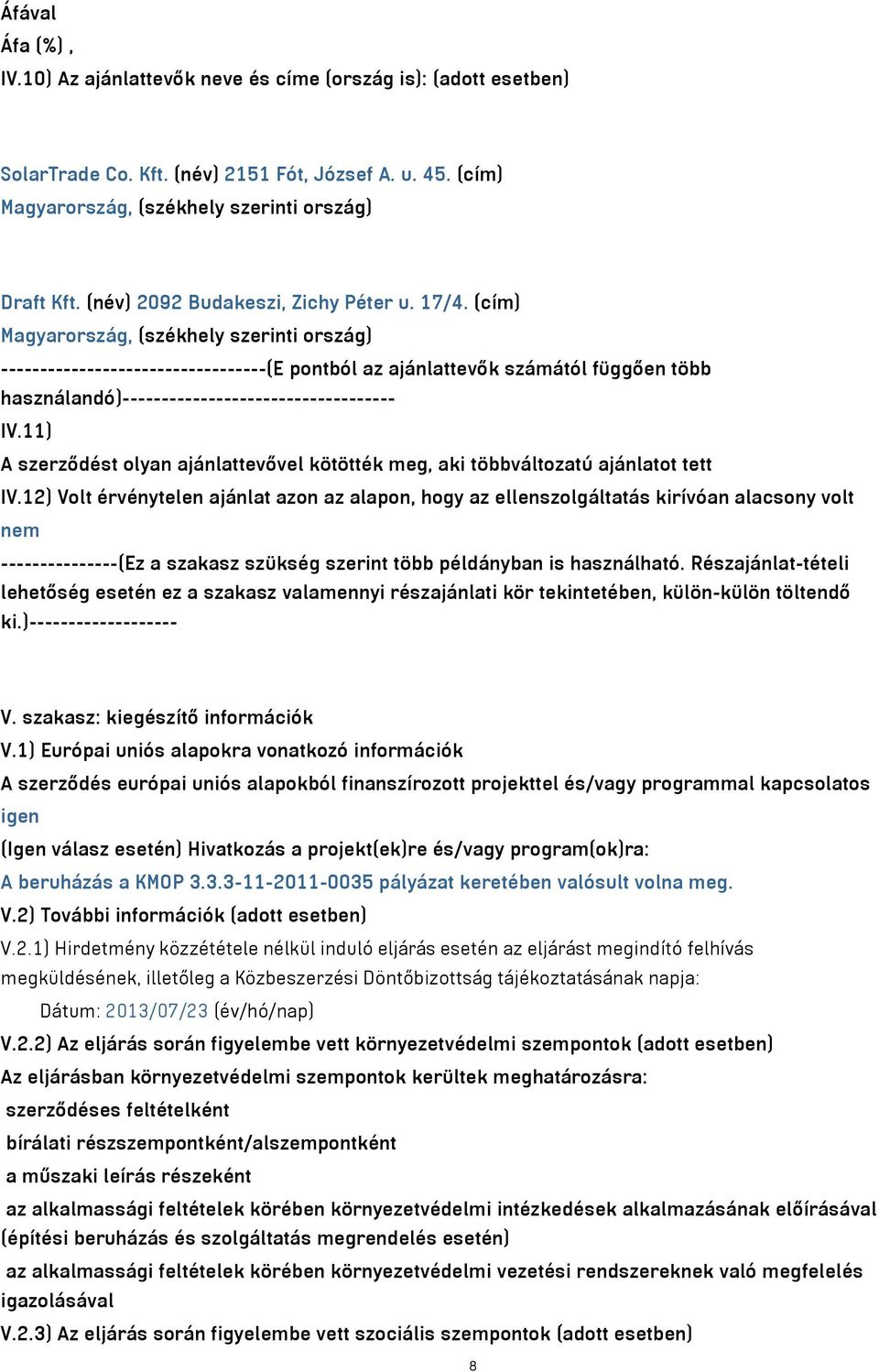 (cím) Magyarország, (székhely szerinti ország) ----------------------------------(E pontból az ajánlattevők számától függően több használandó)----------------------------------- IV.