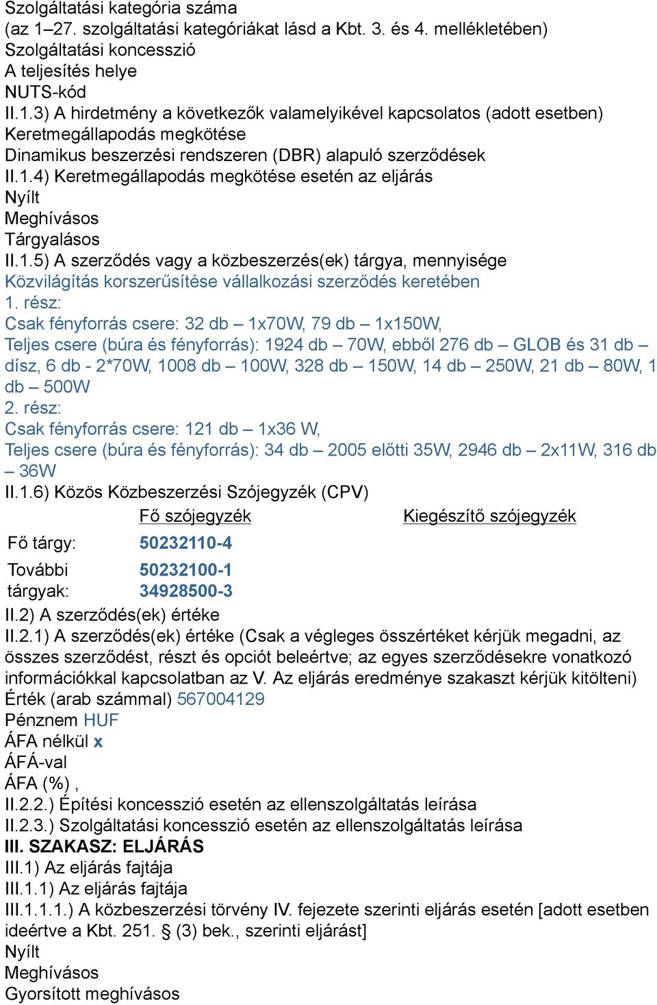 rész: Csak fényforrás csere: 32 db 1x70W, 79 db 1x150W, Teljes csere (búra és fényforrás): 1924 db 70W, ebből 276 db GLOB és 31 db dísz, 6 db - 2*70W, 1008 db 100W, 328 db 150W, 14 db 250W, 21 db