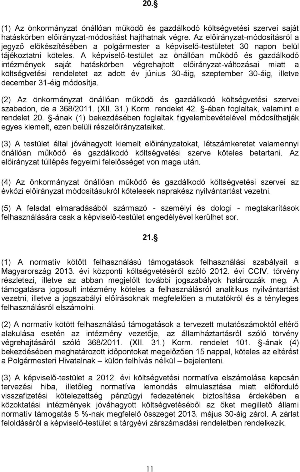 A képviselő-testület az önállóan működő és gazdálkodó intézmények saját hatáskörben végrehajtott előirányzat-változásai miatt a költségvetési rendeletet az adott év június 30-áig, szeptember 30-áig,