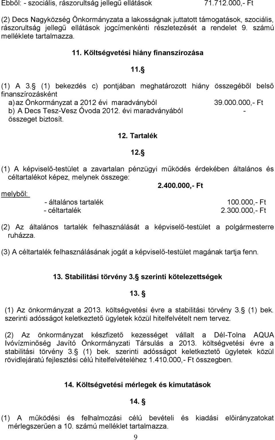 Költségvetési hiány finanszírozása 11. (1) A 3. (1) bekezdés c) pontjában meghatározott hiány összegéből belső finanszírozásként a) az Önkormányzat a 2012 évi maradványból 39.000.