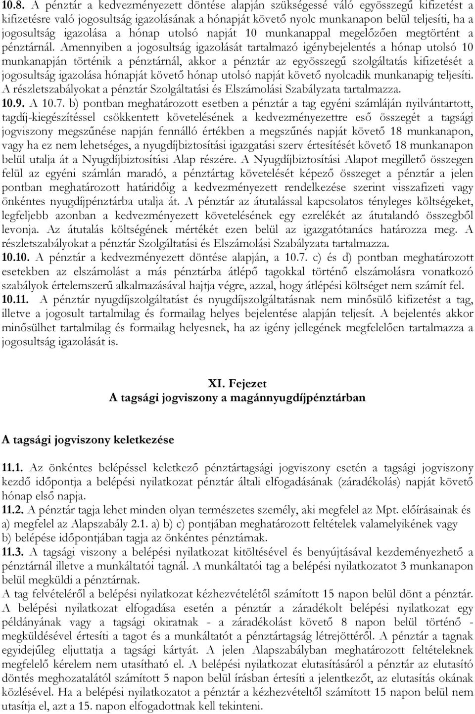 Amennyiben a jogosultság igazolását tartalmazó igénybejelentés a hónap utolsó 10 munkanapján történik a pénztárnál, akkor a pénztár az egyösszegű szolgáltatás kifizetését a jogosultság igazolása