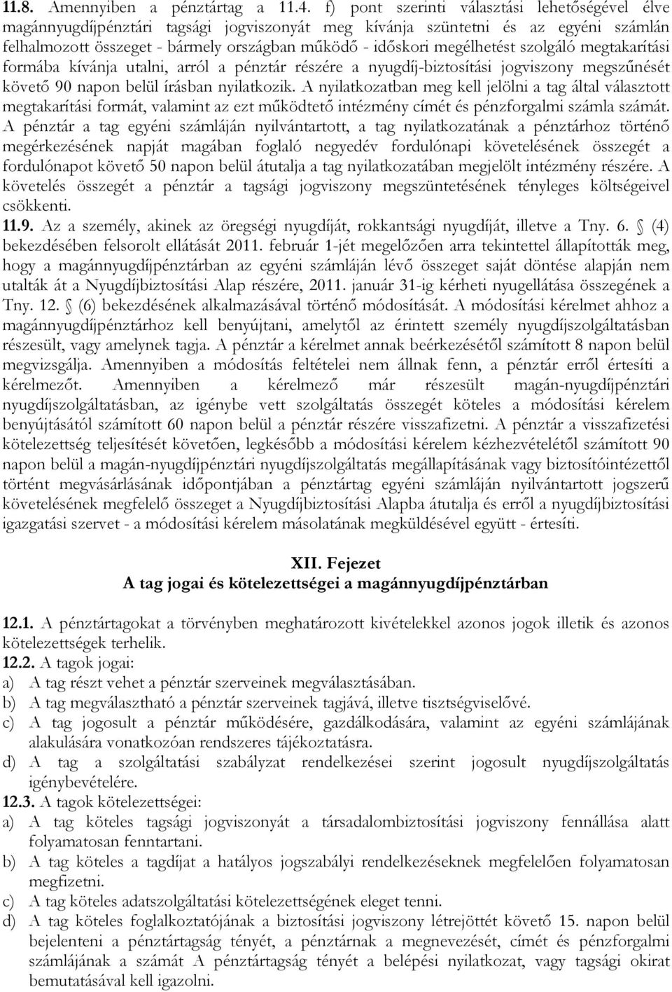 megélhetést szolgáló megtakarítási formába kívánja utalni, arról a pénztár részére a nyugdíj-biztosítási jogviszony megszűnését követő 90 napon belül írásban nyilatkozik.