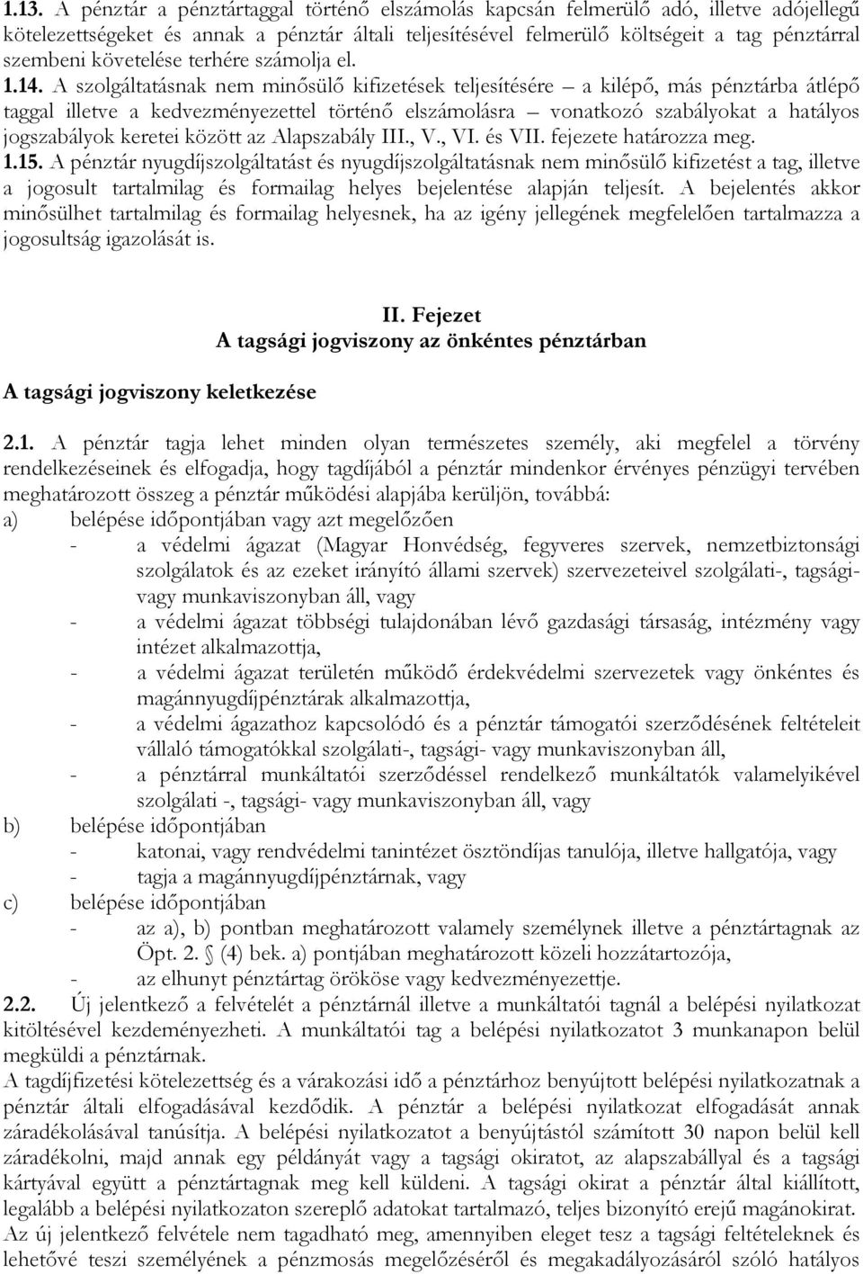 A szolgáltatásnak nem minősülő kifizetések teljesítésére a kilépő, más pénztárba átlépő taggal illetve a kedvezményezettel történő elszámolásra vonatkozó szabályokat a hatályos jogszabályok keretei