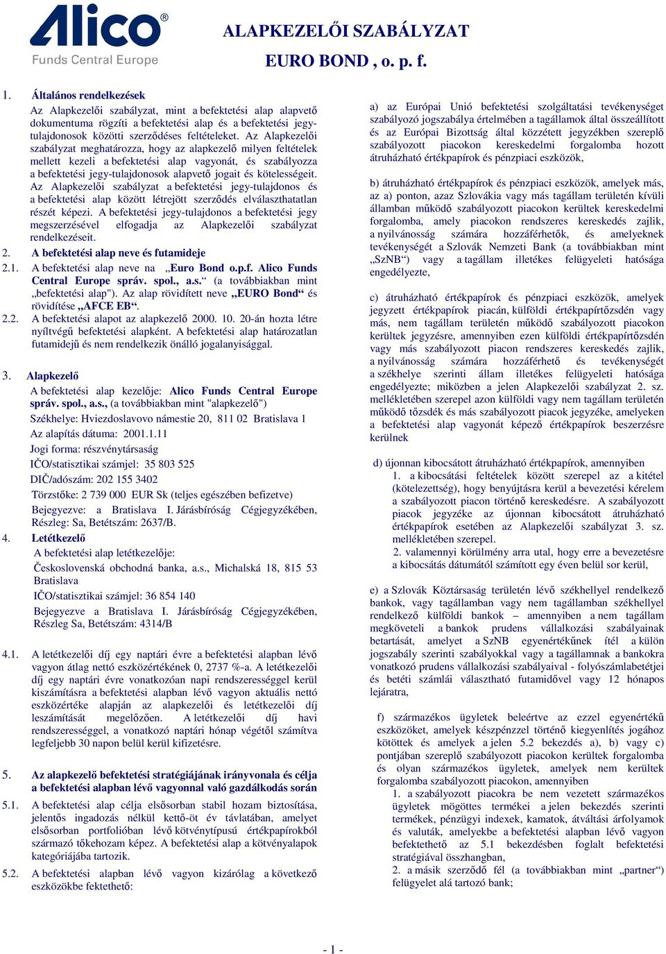 Az Alapkezelői szabályzat meghatározza, hogy az alapkezelő milyen feltételek mellett kezeli a befektetési alap vagyonát, és szabályozza a befektetési jegy-tulajdonosok alapvető jogait és