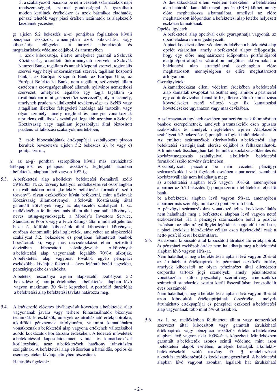 2 bekezdés a)-c) pontjában foglaltakon kívüli pénzpiaci eszközök, amennyiben azok kibocsátása vagy kibocsátója felügyelet alá tartozik a befektetők és megtakarítások védelme céljából, és amennyiben 1.