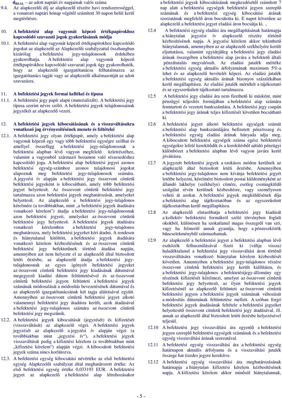 .1. A befektetési alap vagyonát képező értékpapírokhoz kapcsolódó jogokat az alapkezelő az Alapkezelői szabályzattal összhangban kizárólag a befektetési jegy-tulajdonosok érdekében gyakorolhatja.