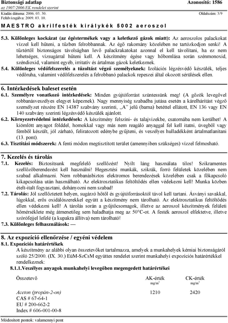 A készítmény égése vagy hőbomlása során szénmonoxid, széndioxid, valamint egyéb, irritatív és ártalmas gázok keletkeznek. 5.4.