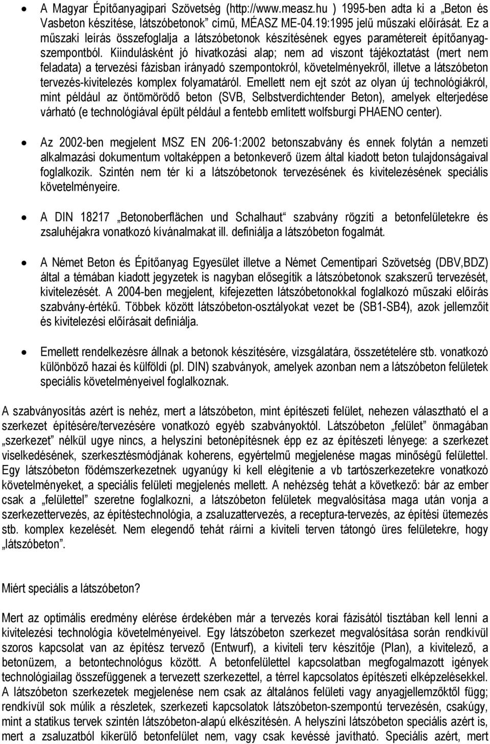 Kiindulásként jó hivatkozási alap; nem ad viszont tájékoztatást (mert nem feladata) a tervezési fázisban irányadó szempontokról, követelményekről, illetve a látszóbeton tervezés-kivitelezés komplex