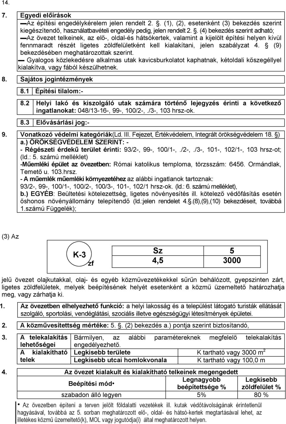 szabályzat 4. (9) bekezdésében meghatározottak szerint. Gyalogos közlekedésre alkalmas utak kavicsburkolatot kaphatnak, kétoldali kőszegéllyel kialakítva, vagy fából készülhetnek. 8.