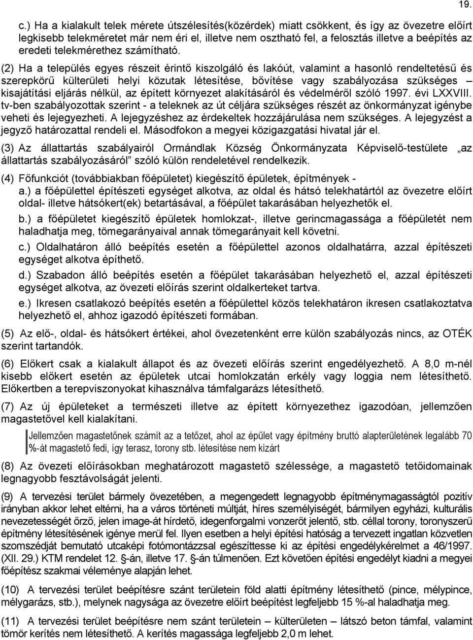 (2) Ha a település egyes részeit érintő kiszolgáló és lakóút, valamint a hasonló rendeltetésű és szerepkörű külterületi helyi közutak létesítése, bővítése vagy szabályozása szükséges kisajátítási