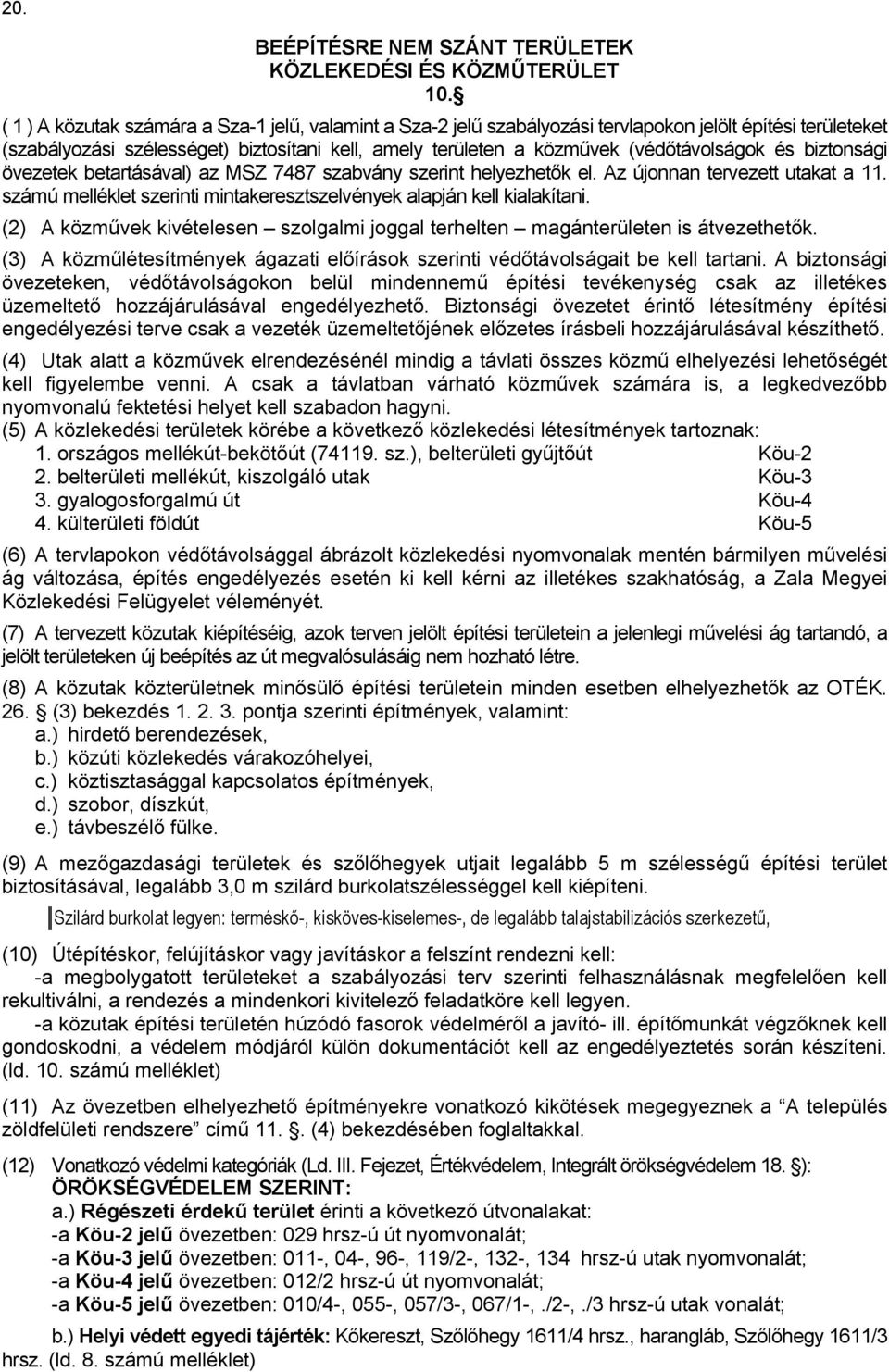 biztonsági övezetek betartásával) az MSZ 7487 szabvány szerint helyezhetők el. Az újonnan tervezett utakat a 11. számú melléklet szerinti mintakeresztszelvények alapján kell kialakítani.