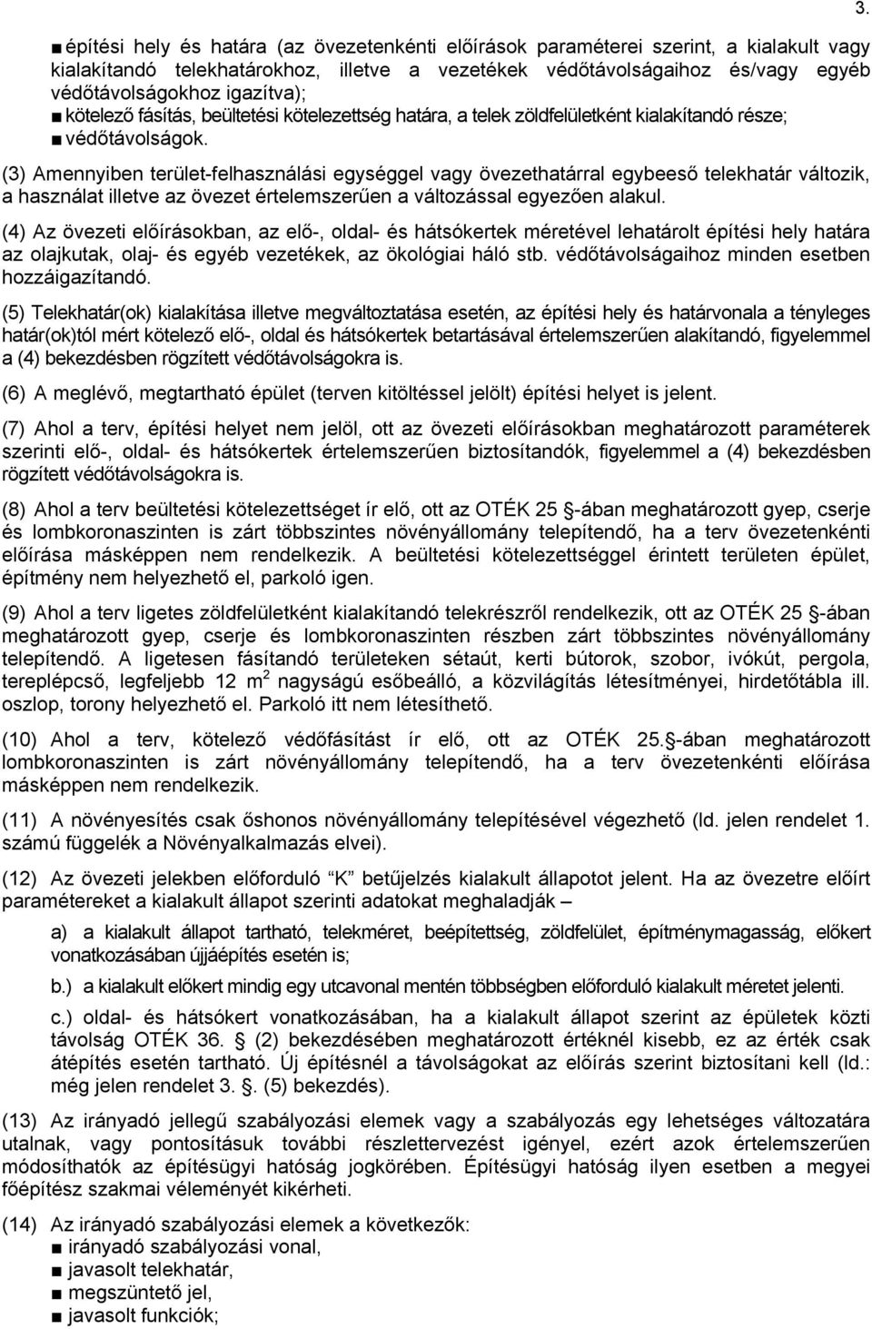 (3) Amennyiben terület-felhasználási egységgel vagy övezethatárral egybeeső telekhatár változik, a használat illetve az övezet értelemszerűen a változással egyezően alakul.