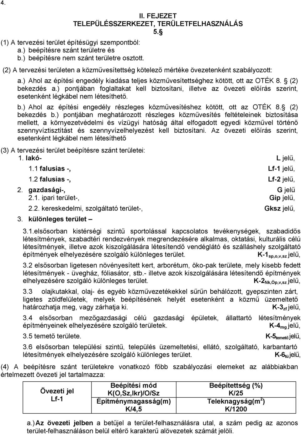 ) pontjában foglaltakat kell biztosítani, illetve az övezeti előírás szerint, esetenként légkábel nem létesíthető. b.) Ahol az építési engedély részleges közművesítéshez kötött, ott az OTÉK 8.