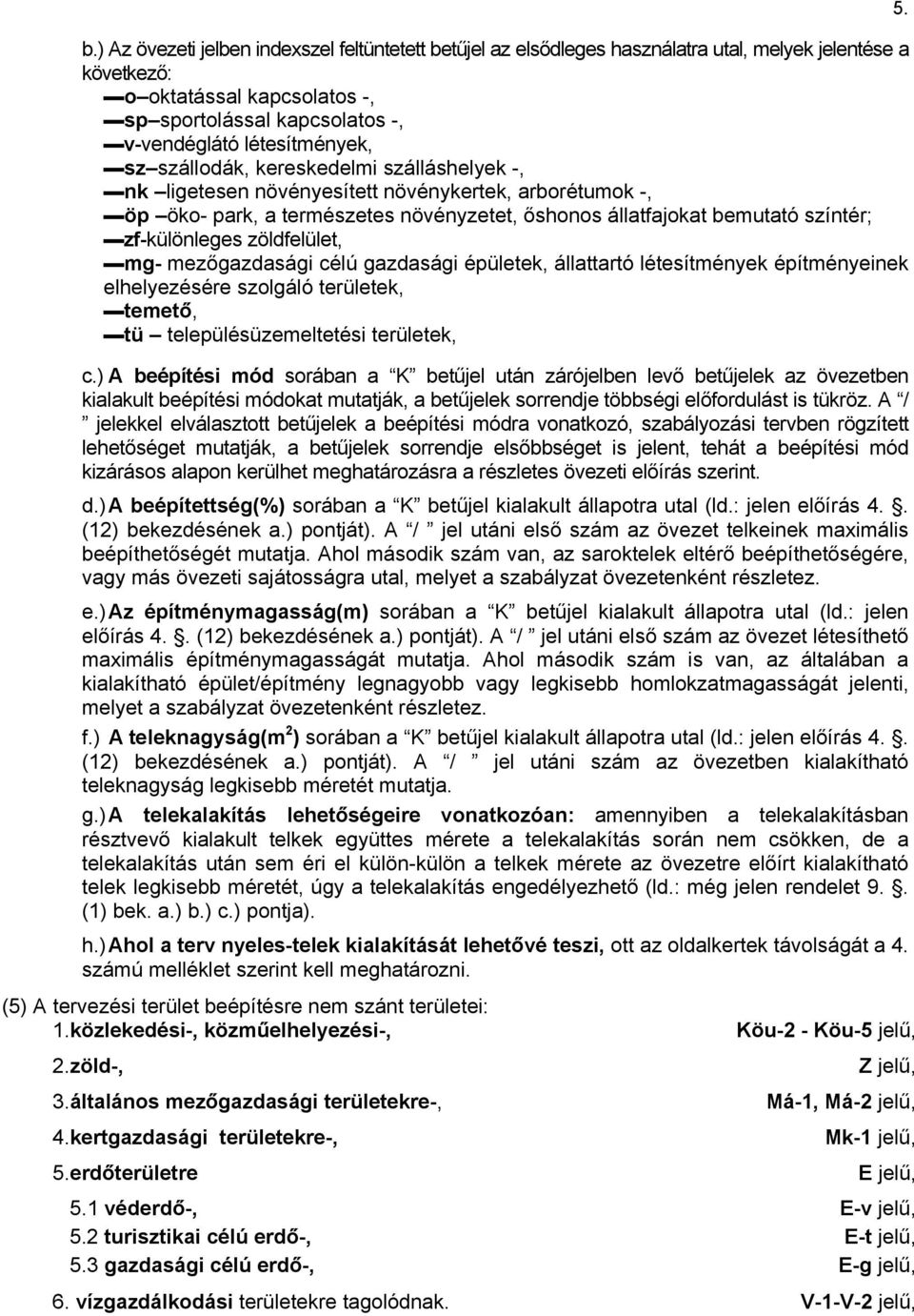 zf-különleges zöldfelület, mg- mezőgazdasági célú gazdasági épületek, állattartó létesítmények építményeinek elhelyezésére szolgáló területek, temető, tü településüzemeltetési területek, c.