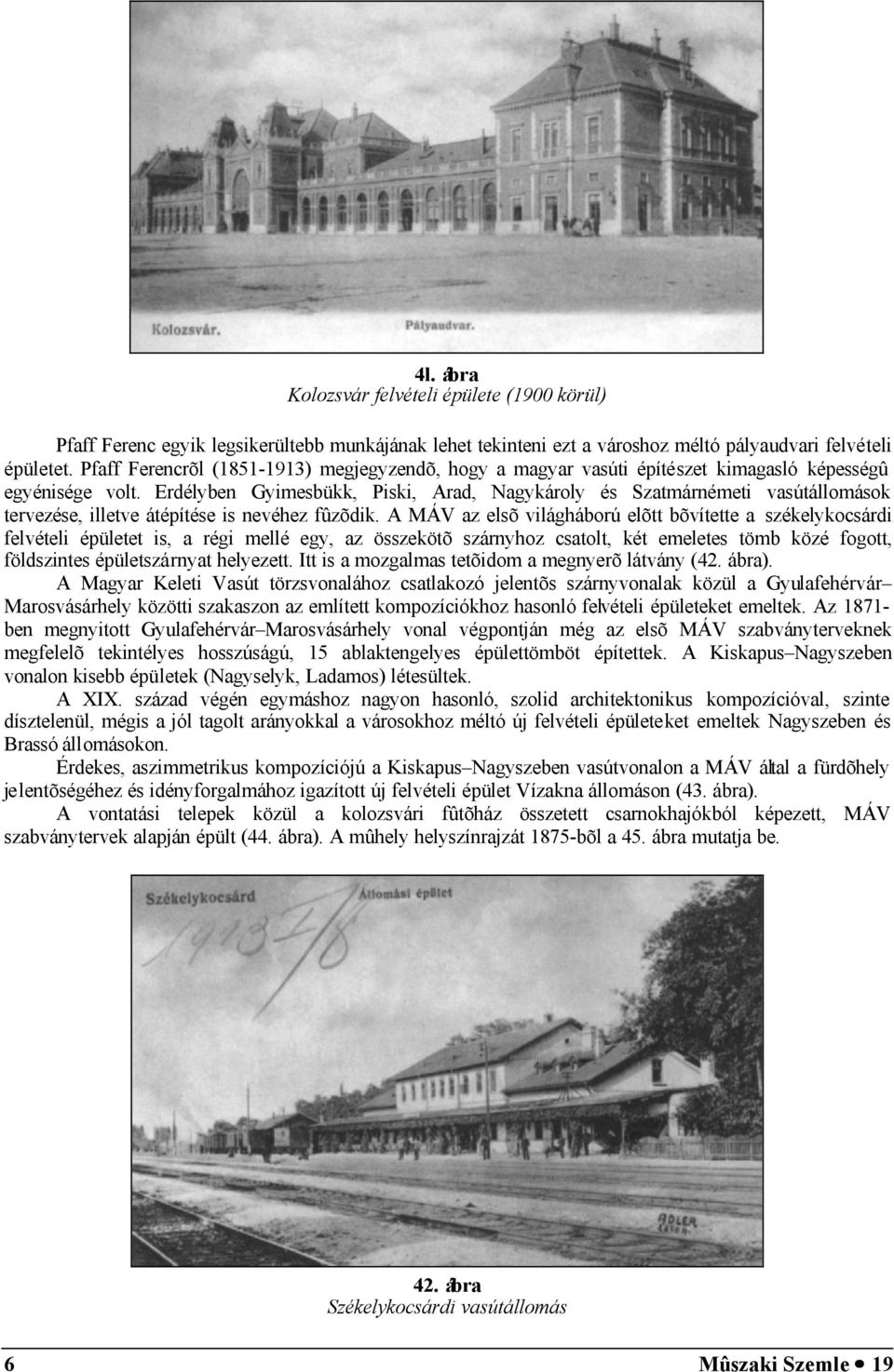 Erdélyben Gyimebükk, Piki, Ard, gykároly é Sztmárnémeti vútállomáok tervezée, illetve átépítée i nevéhez fûzõdik.