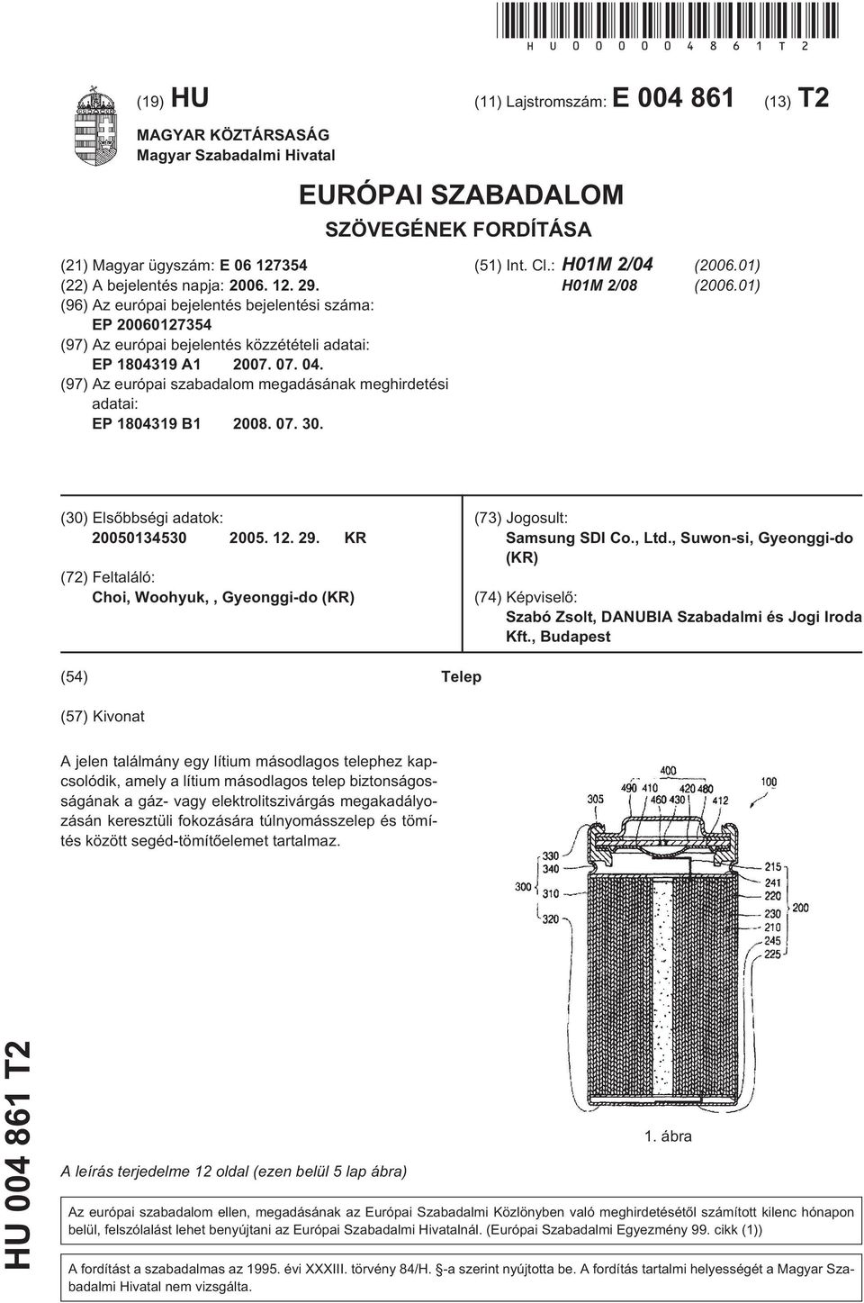 (96) Az európai bejelentés bejelentési száma: EP 20060127354 (97) Az európai bejelentés közzétételi adatai: EP 1804319 A1 2007. 07. 04.