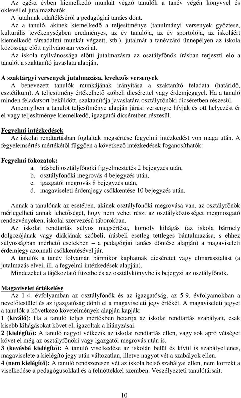 végzett, stb.), jutalmát a tanévzáró ünnepélyen az iskola közössége elıtt nyilvánosan veszi át.