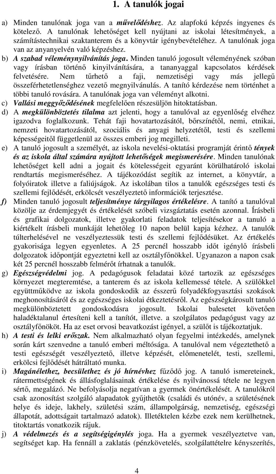 b) A szabad véleménynyilvánítás joga. Minden tanuló jogosult véleményének szóban vagy írásban történı kinyilvánítására, a tananyaggal kapcsolatos kérdések felvetésére.
