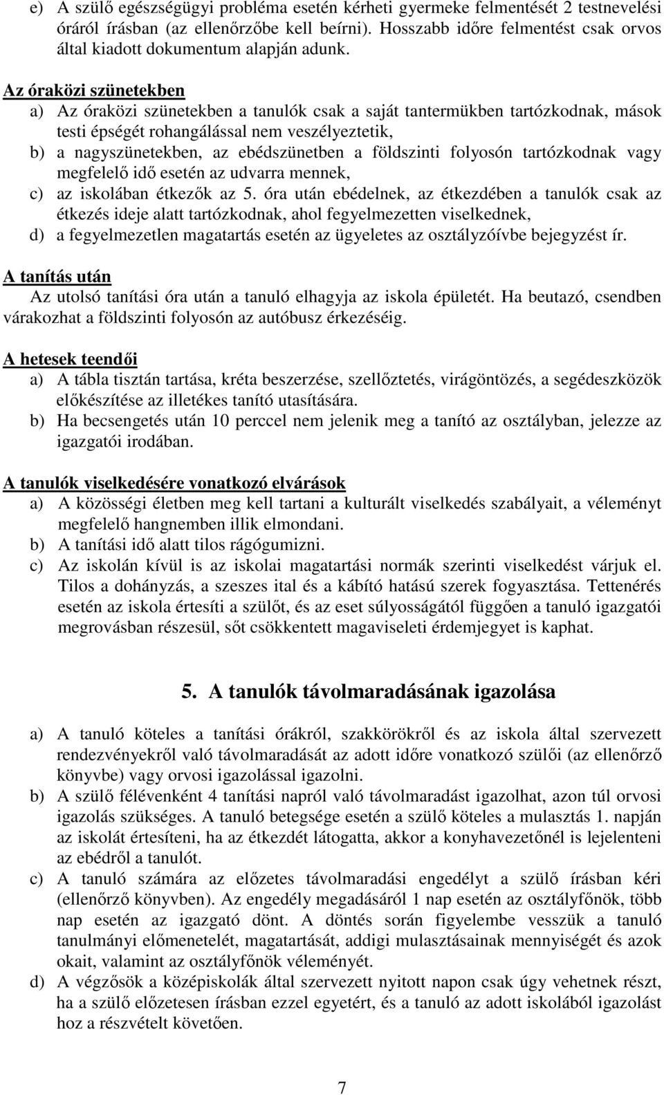 Az óraközi szünetekben a) Az óraközi szünetekben a tanulók csak a saját tantermükben tartózkodnak, mások testi épségét rohangálással nem veszélyeztetik, b) a nagyszünetekben, az ebédszünetben a