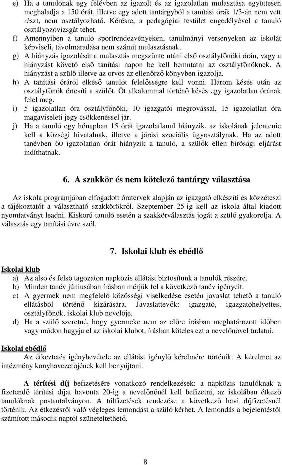 f) Amennyiben a tanuló sportrendezvényeken, tanulmányi versenyeken az iskolát képviseli, távolmaradása nem számít mulasztásnak.
