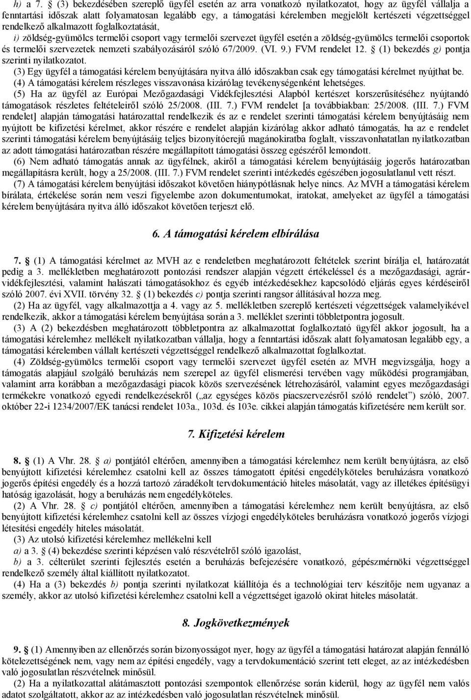 végzettséggel rendelkező alkalmazott foglalkoztatását, i) zöldség-gyümölcs termelői csoport vagy termelői szervezet ügyfél esetén a zöldség-gyümölcs termelői csoportok és termelői szervezetek nemzeti