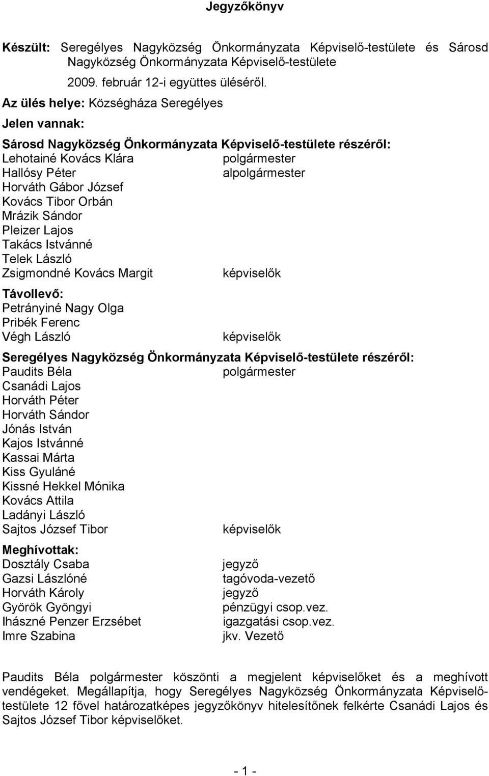 Kovács Tibor Orbán Mrázik Sándor Pleizer Lajos Takács Istvánné Telek László Zsigmondné Kovács Margit Távollevő: Petrányiné Nagy Olga Pribék Ferenc Végh László Seregélyes Nagyközség Önkormányzata