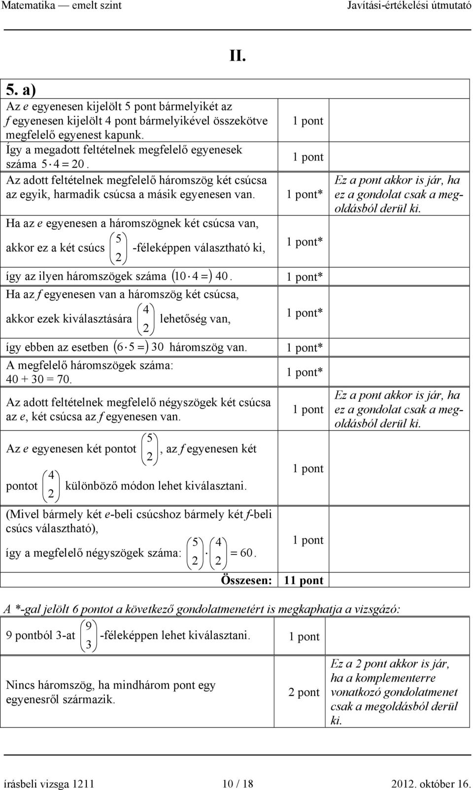 * Ha az e egyenesen a háromszögnek két csúcsa van, 5 akkor ez a két csúcs -féleképpen választható ki, * így az ilyen háromszögek száma ( 10 4 = )40.