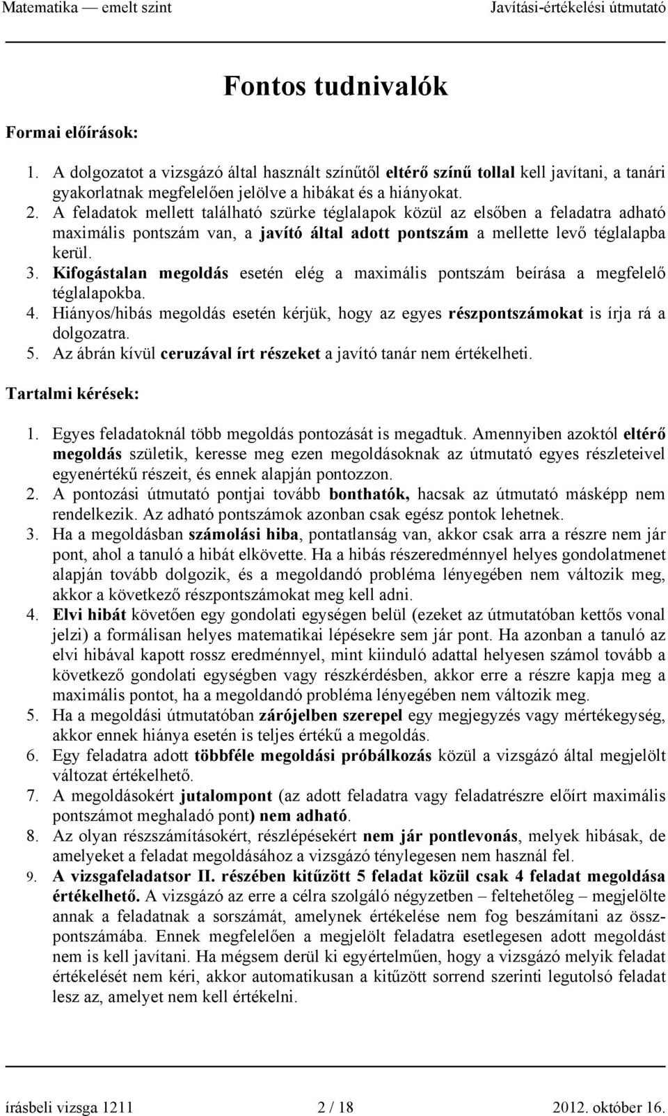 Kifogástalan megoldás esetén elég a maximális pontszám beírása a megfelelő téglalapokba. 4. Hiányos/hibás megoldás esetén kérjük, hogy az egyes részpontszámokat is írja rá a dolgozatra. 5.