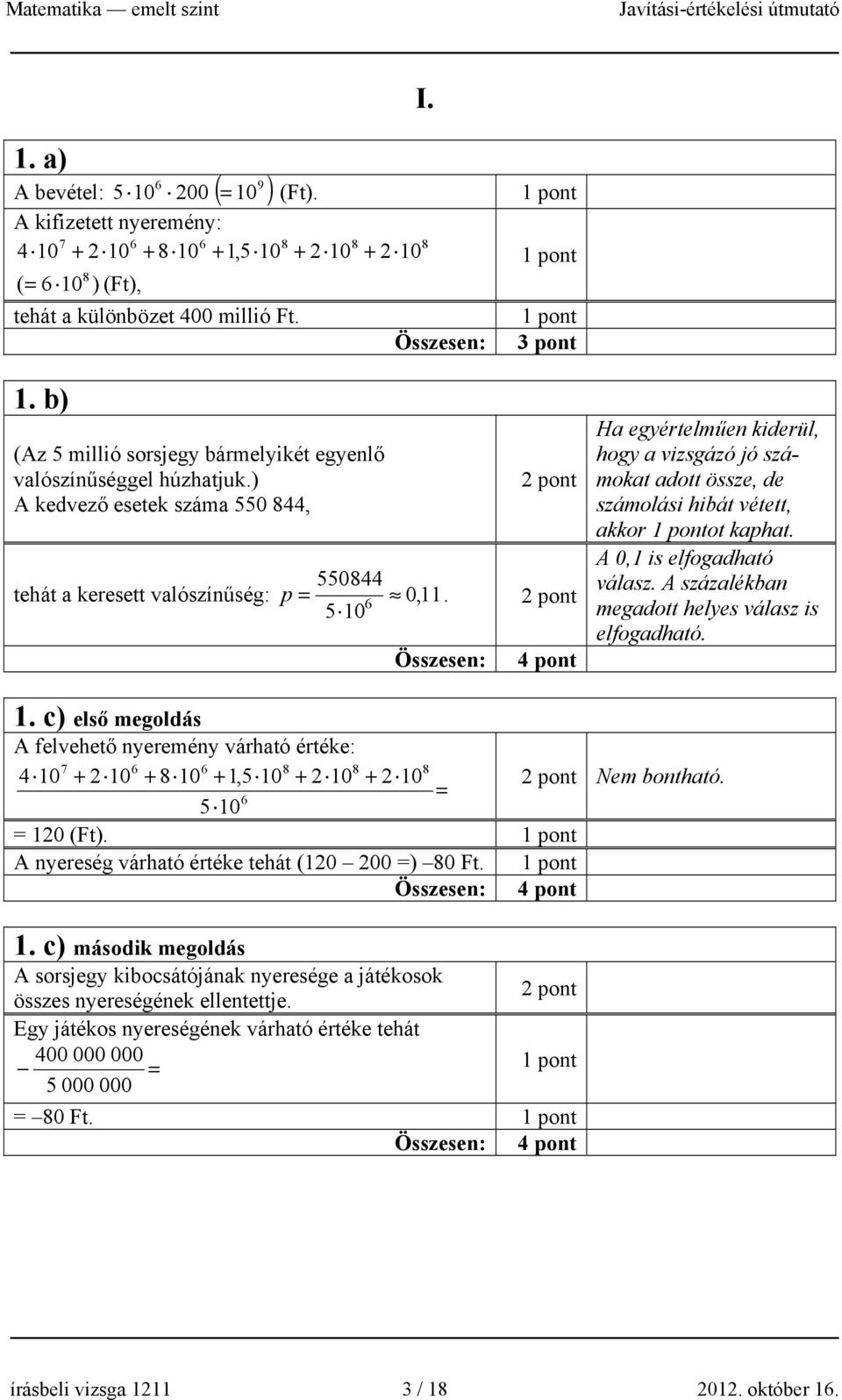 pont 5 10 Összesen: 4 pont Ha egyértelműen kiderül, hogy a vizsgázó jó számokat adott össze, de számolási hibát vétett, akkor ot kaphat. A 0,1 is elfogadható válasz.