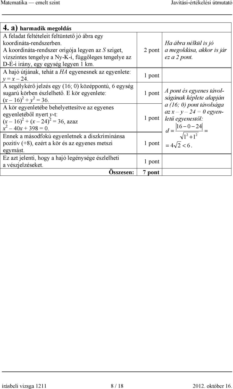 A segélykérő jelzés egy (1; 0) középpontú, egység sugarú körben észlelhető. E kör egyenlete: (x 1) + y = 3.