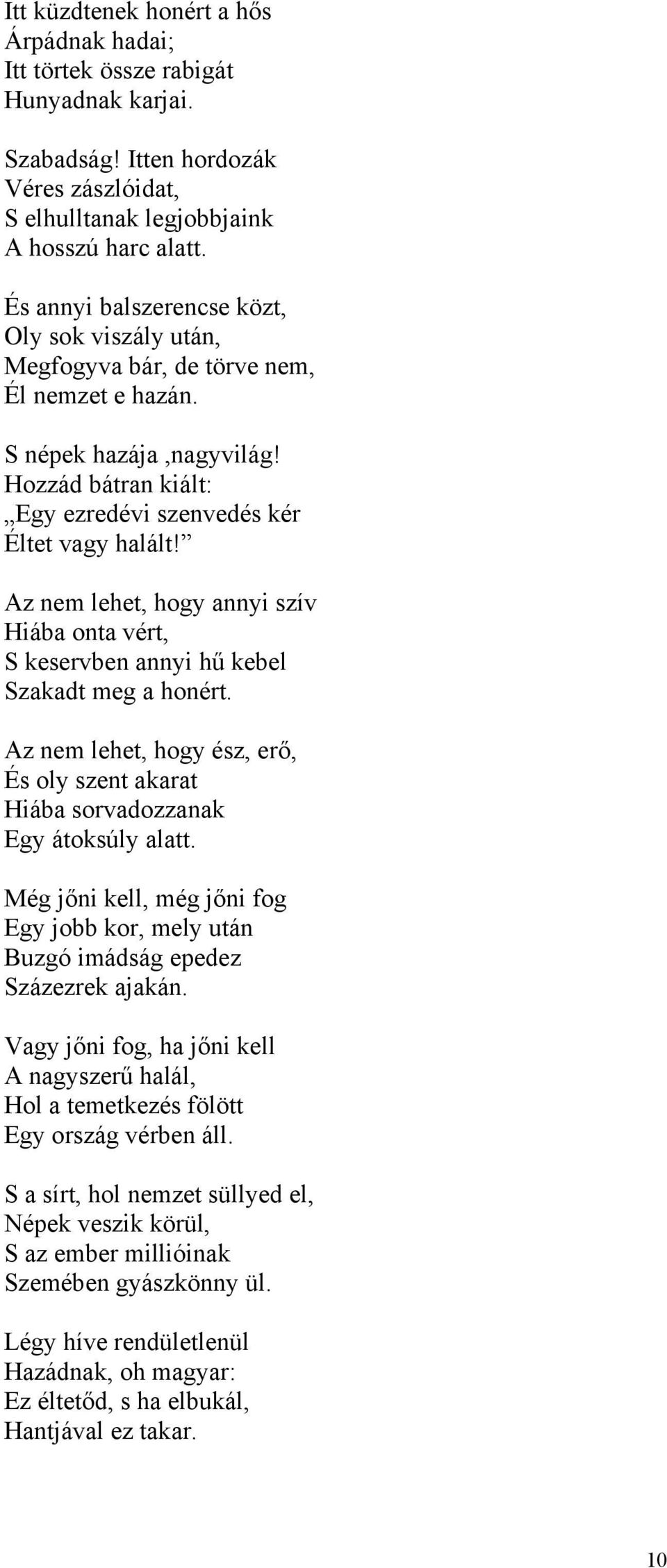 Az nem lehet, hogy annyi szív Hiába onta vért, S keservben annyi hű kebel Szakadt meg a honért. Az nem lehet, hogy ész, erő, És oly szent akarat Hiába sorvadozzanak Egy átoksúly alatt.