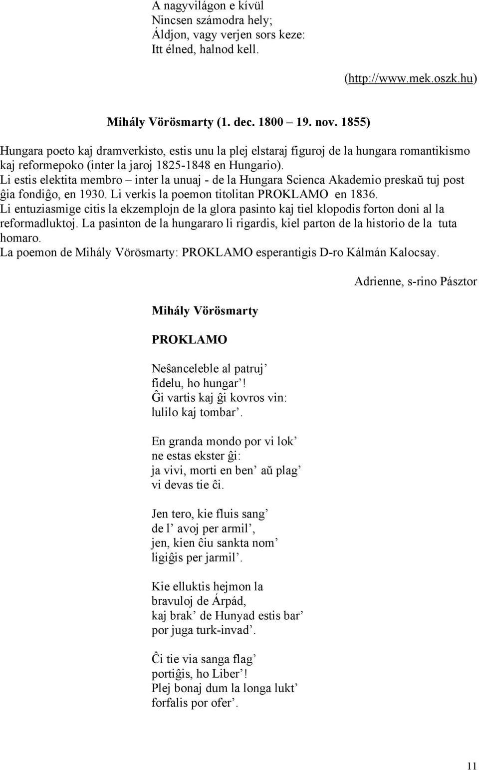 Li estis elektita membro inter la unuaj - de la Hungara Scienca Akademio preskaŭ tuj post ĝia fondiĝo, en 1930. Li verkis la poemon titolitan PROKLAMO en 1836.