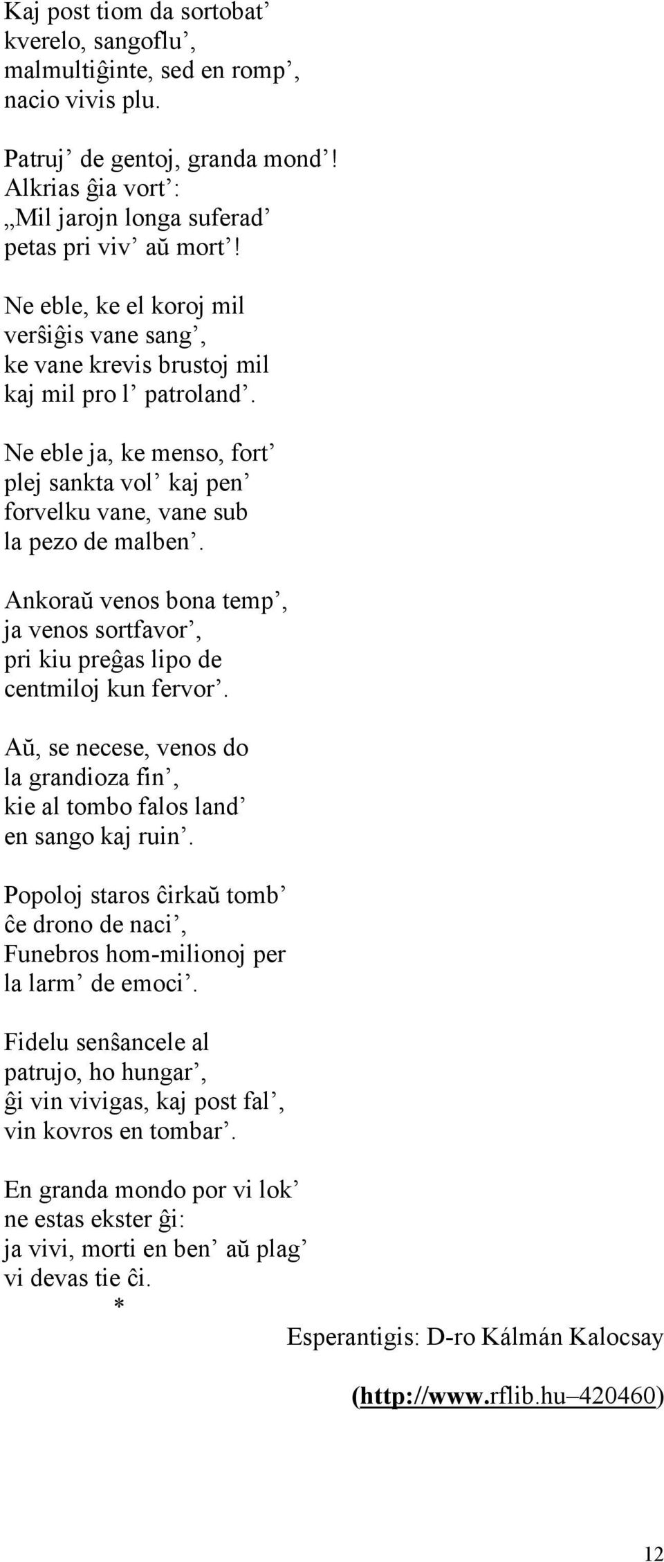 Ankoraŭ venos bona temp, ja venos sortfavor, pri kiu preĝas lipo de centmiloj kun fervor. Aŭ, se necese, venos do la grandioza fin, kie al tombo falos land en sango kaj ruin.