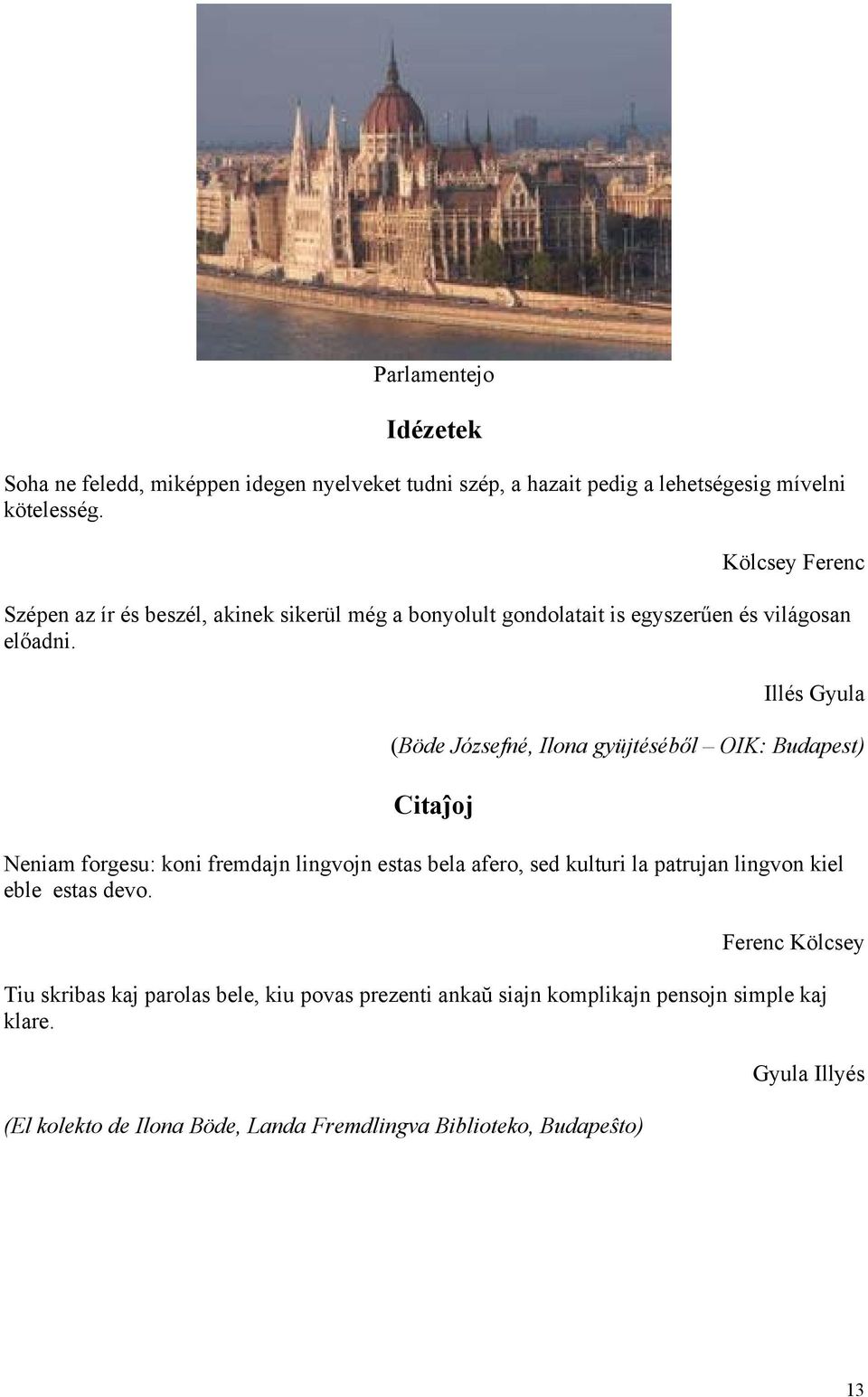 Illés Gyula (Böde Józsefné, Ilona gyüjtéséből OIK: Budapest) Citaĵoj Neniam forgesu: koni fremdajn lingvojn estas bela afero, sed kulturi la patrujan