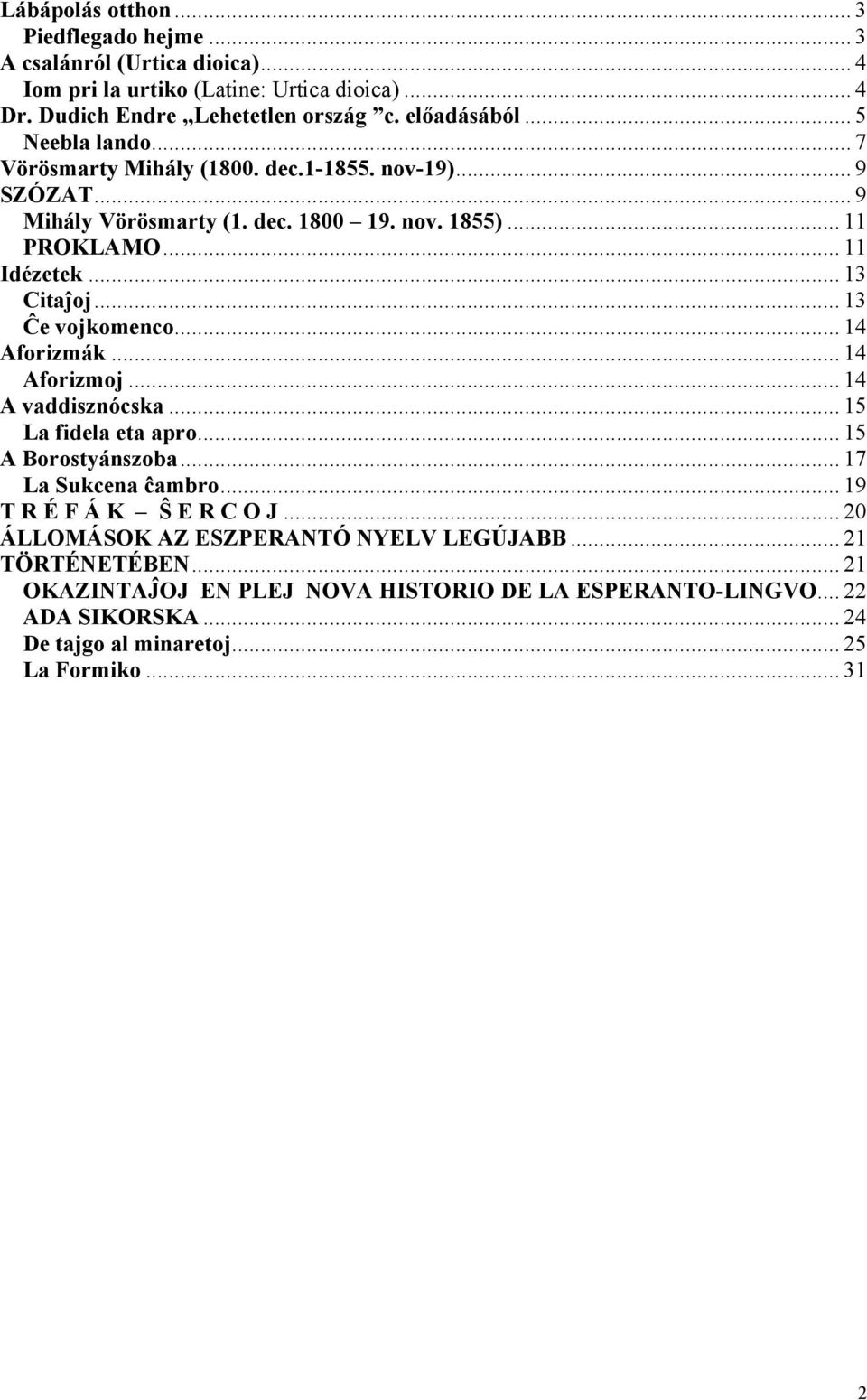 .. 13 Ĉe vojkomenco... 14 Aforizmák... 14 Aforizmoj... 14 A vaddisznócska... 15 La fidela eta apro... 15 A Borostyánszoba... 17 La Sukcena ĉambro... 19 T R É F Á K Ŝ E R C O J.